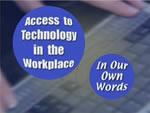 This is the image for Access to Technology in the Workplace: In Our Own Words video